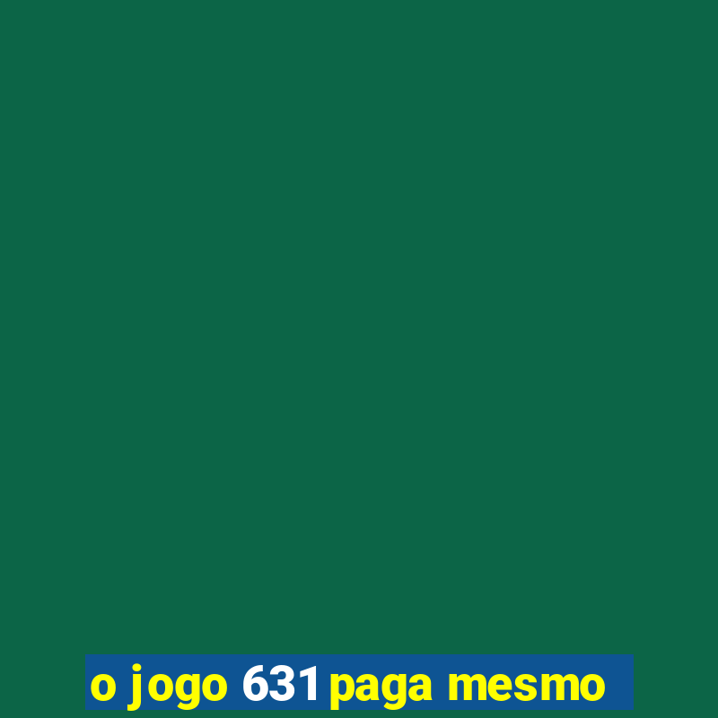 o jogo 631 paga mesmo